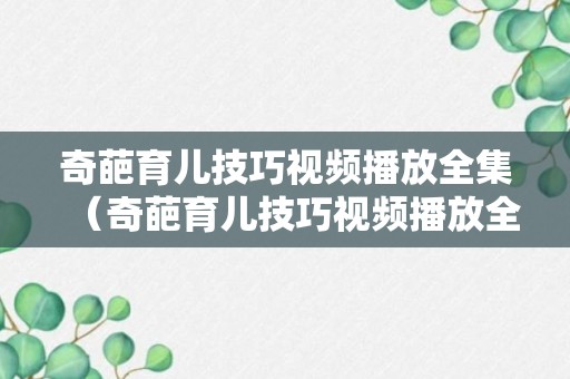 奇葩育儿技巧视频播放全集（奇葩育儿技巧视频播放全集免费）