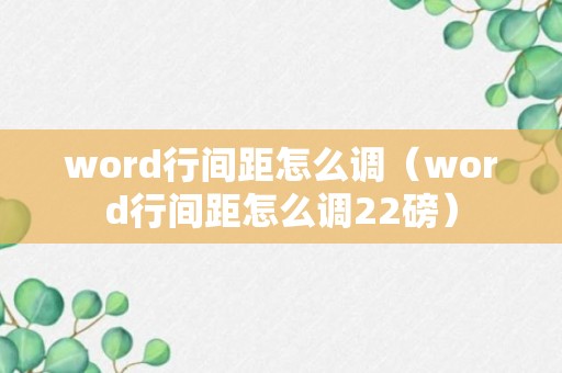 word行间距怎么调（word行间距怎么调22磅）