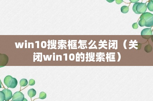 win10搜索框怎么关闭（关闭win10的搜索框）