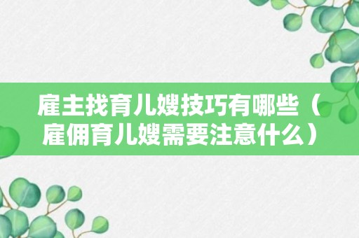 雇主找育儿嫂技巧有哪些（雇佣育儿嫂需要注意什么）