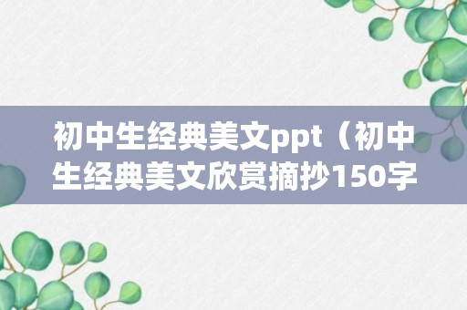 初中生经典美文ppt（初中生经典美文欣赏摘抄150字）