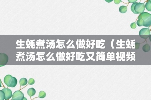 生蚝煮汤怎么做好吃（生蚝煮汤怎么做好吃又简单视频）