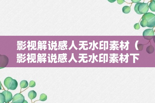 影视解说感人无水印素材（影视解说感人无水印素材下载）