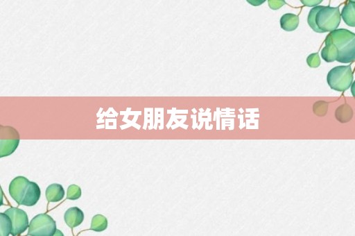 给女朋友说情话