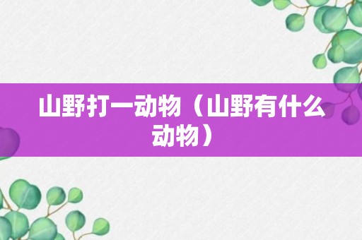 山野打一动物（山野有什么动物）