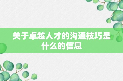 关于卓越人才的沟通技巧是什么的信息