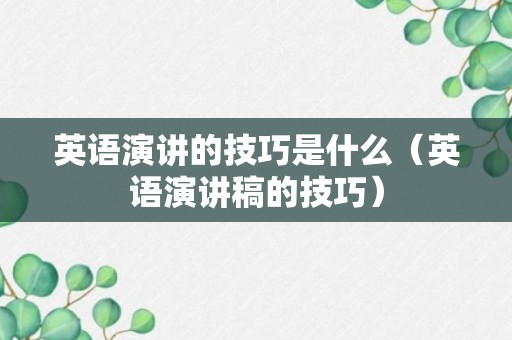 英语演讲的技巧是什么（英语演讲稿的技巧）