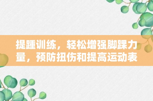 提踵训练，轻松增强脚踝力量，预防扭伤和提高运动表现！