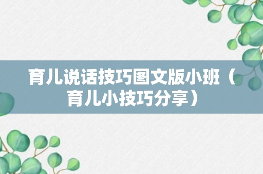 育儿说话技巧图文版小班（育儿小技巧分享）