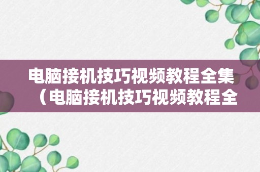 电脑接机技巧视频教程全集（电脑接机技巧视频教程全集免费观看）