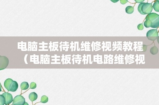 电脑主板待机维修视频教程（电脑主板待机电路维修视频）