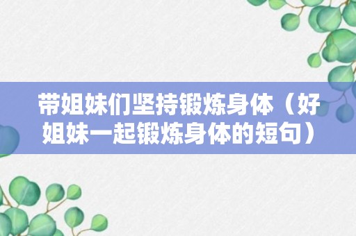 带姐妹们坚持锻炼身体（好姐妹一起锻炼身体的短句）