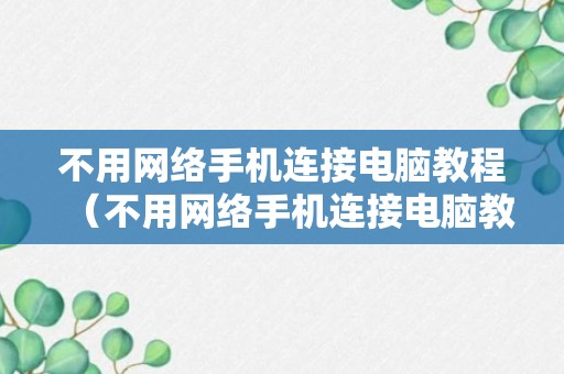 不用网络手机连接电脑教程（不用网络手机连接电脑教程视频）