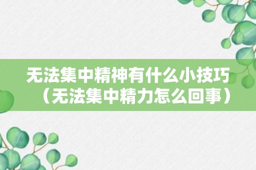 无法集中精神有什么小技巧（无法集中精力怎么回事）