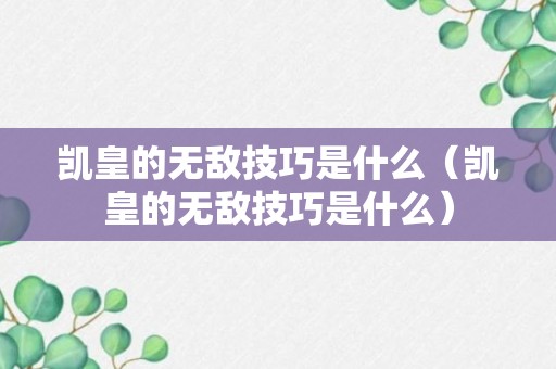 凯皇的无敌技巧是什么（凯皇的无敌技巧是什么）