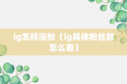 ig怎样涨粉（ig具体粉丝数怎么看）