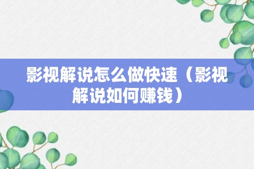 影视解说怎么做快速（影视解说如何赚钱）