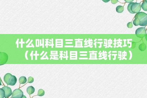 什么叫科目三直线行驶技巧（什么是科目三直线行驶）