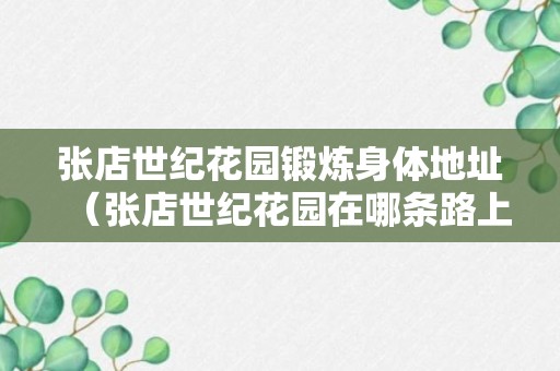 张店世纪花园锻炼身体地址（张店世纪花园在哪条路上）