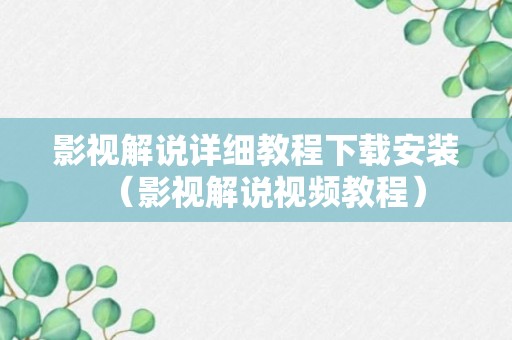 影视解说详细教程下载安装（影视解说视频教程）