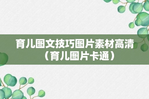 育儿图文技巧图片素材高清（育儿图片卡通）