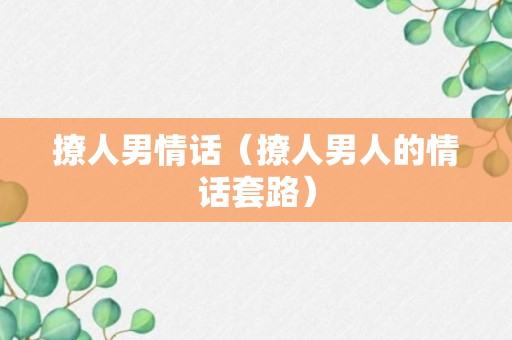 撩人男情话（撩人男人的情话套路）