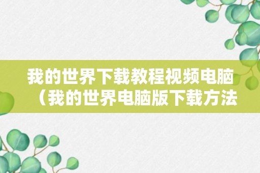 我的世界下载教程视频电脑（我的世界电脑版下载方法视频）