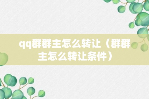 qq群群主怎么转让（群群主怎么转让条件）