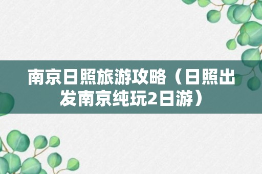 南京日照旅游攻略（日照出发南京纯玩2日游）