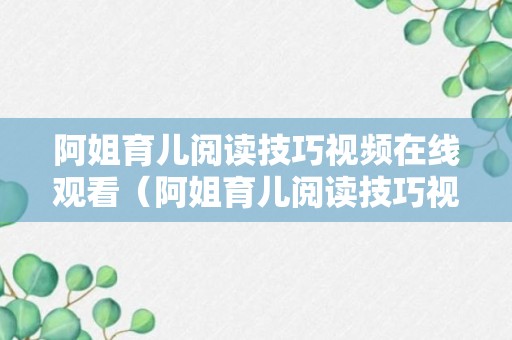 阿姐育儿阅读技巧视频在线观看（阿姐育儿阅读技巧视频在线观看全集）