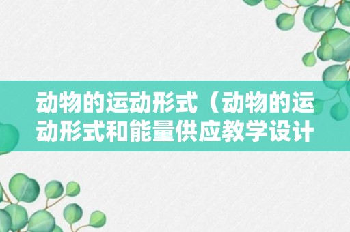 动物的运动形式（动物的运动形式和能量供应教学设计）