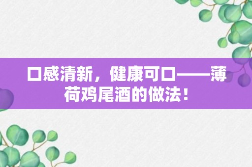 口感清新，健康可口——薄荷鸡尾酒的做法！