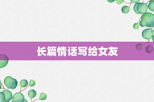 长篇情话写给女友