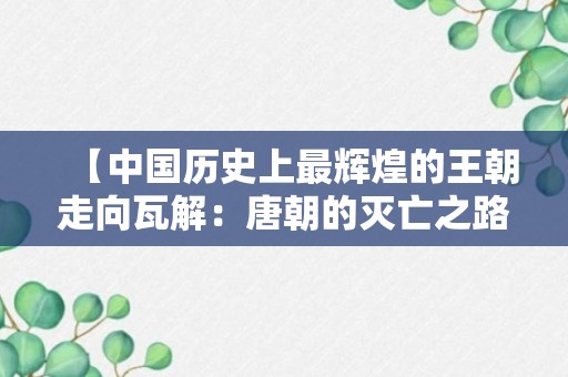 【中国历史上最辉煌的王朝走向瓦解：唐朝的灭亡之路】揭示唐朝灭亡的原因和影响