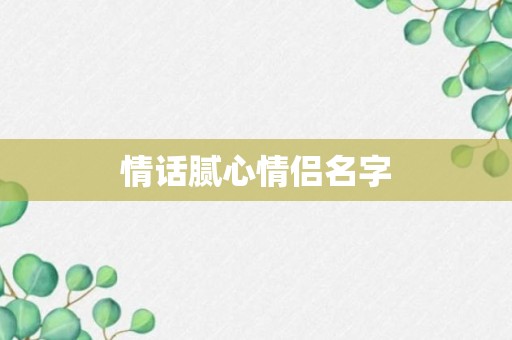 情话腻心情侣名字