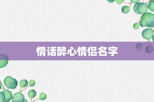 情话醉心情侣名字