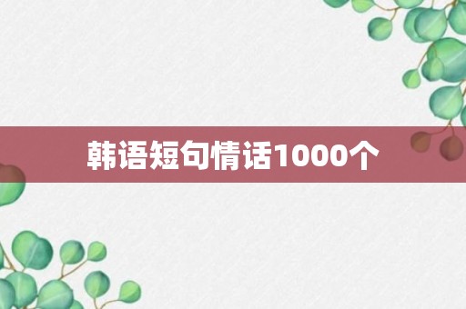 韩语短句情话1000个