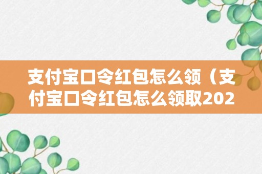 支付宝口令红包怎么领（支付宝口令红包怎么领取2023）