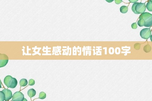 让女生感动的情话100字