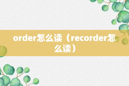 order怎么读（recorder怎么读）