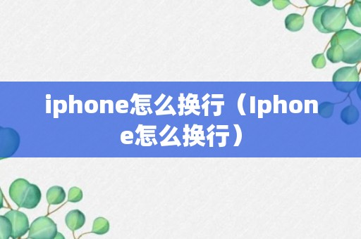 iphone怎么换行（Iphone怎么换行）