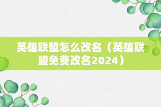 英雄联盟怎么改名（英雄联盟免费改名2024）