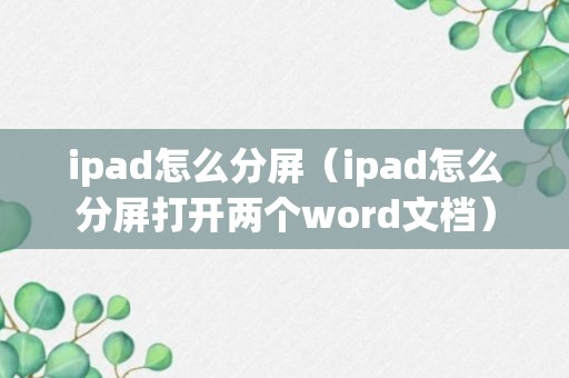 ipad怎么分屏（ipad怎么分屏打开两个word文档）