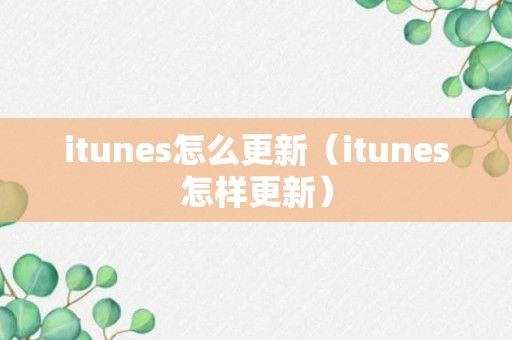 itunes怎么更新（itunes怎样更新）