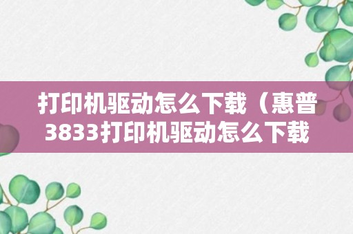 打印机驱动怎么下载（惠普3833打印机驱动怎么下载）