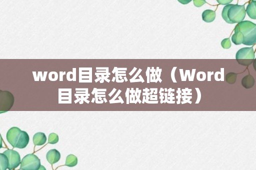 word目录怎么做（Word目录怎么做超链接）