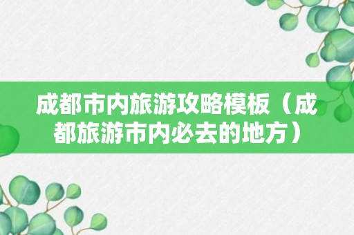 成都市内旅游攻略模板（成都旅游市内必去的地方）