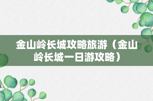 金山岭长城攻略旅游（金山岭长城一日游攻略）