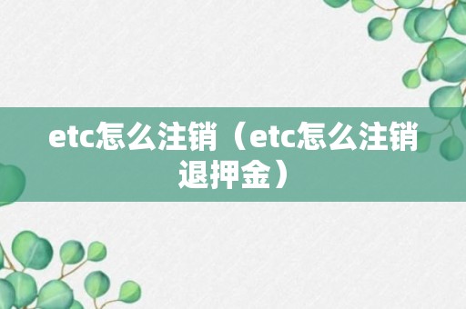 etc怎么注销（etc怎么注销退押金）