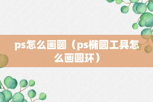 ps怎么画圆（ps椭圆工具怎么画圆环）